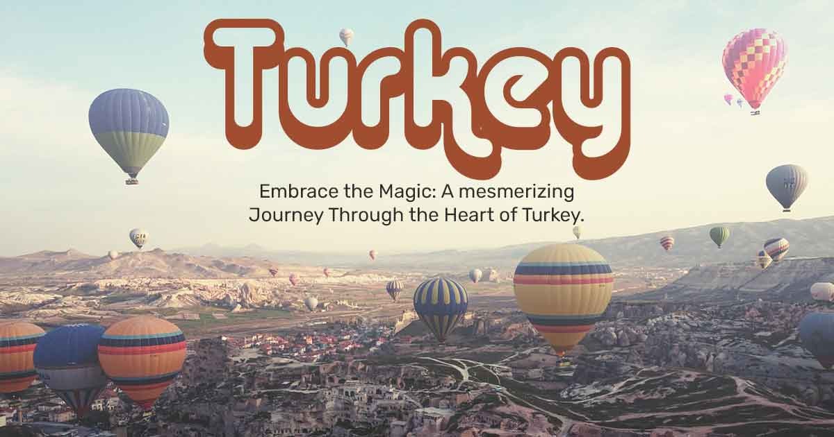 Embrace the Magic: A mesmerizing Journey Through the Heart of Turkey