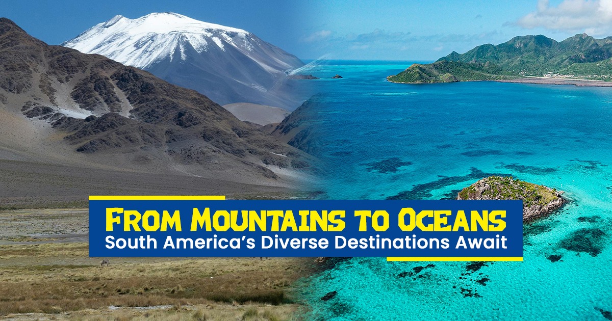 From Mountains to Oceans: South America’s Diverse Destinations Await