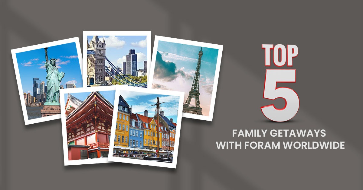 Top 5 Family Getaways with Foram Worldwide